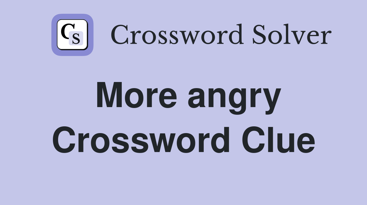 More angry Crossword Clue