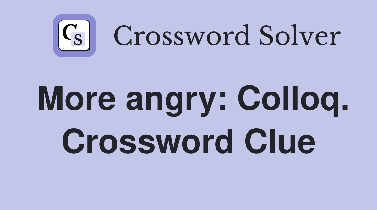 More angry: Colloq. Crossword Clue