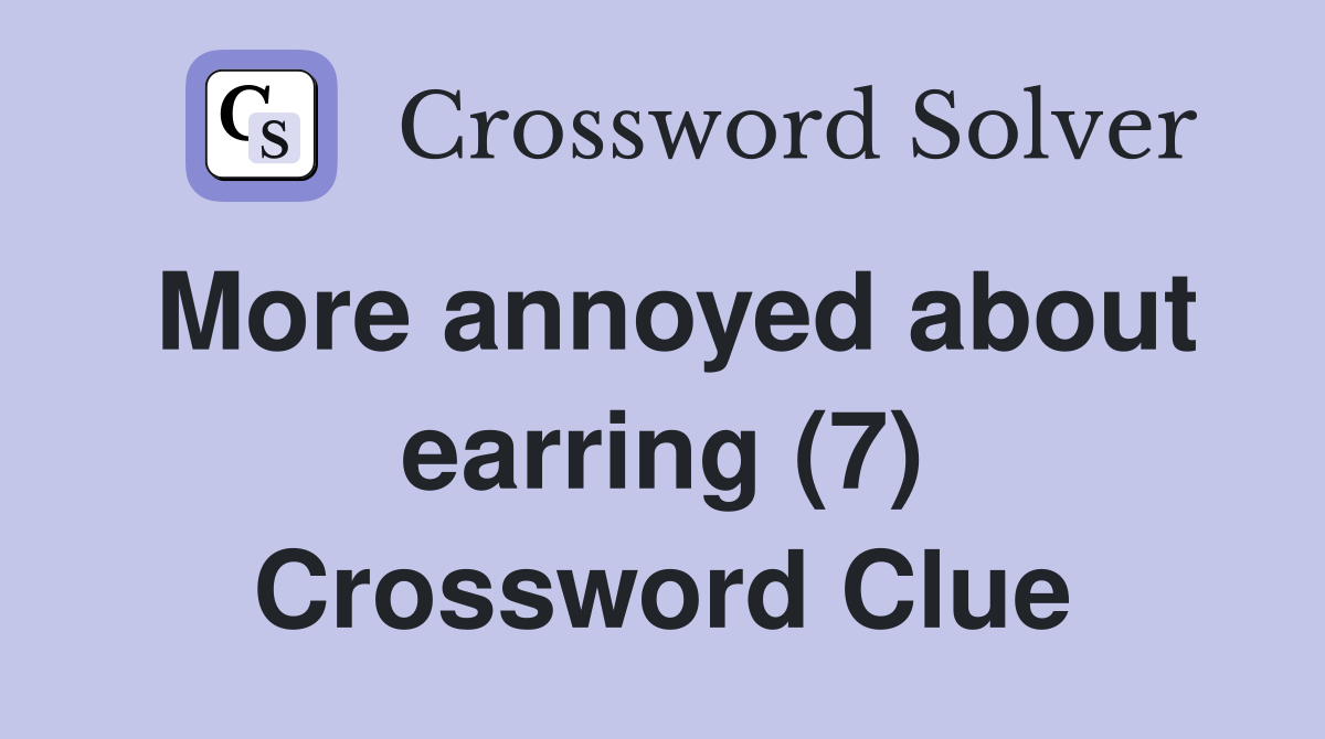 More annoyed about earring (7) Crossword Clue