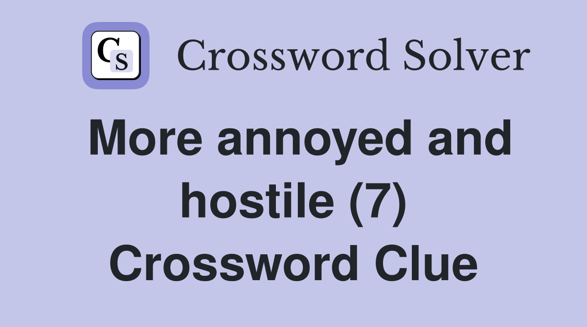 More annoyed and hostile (7) Crossword Clue