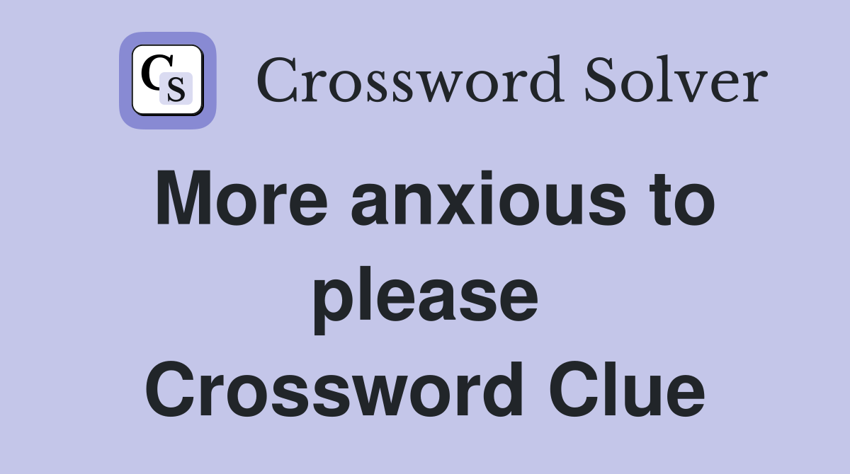 More anxious to please Crossword Clue