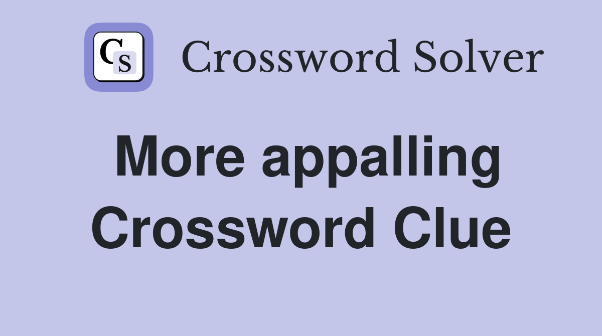 More appalling Crossword Clue