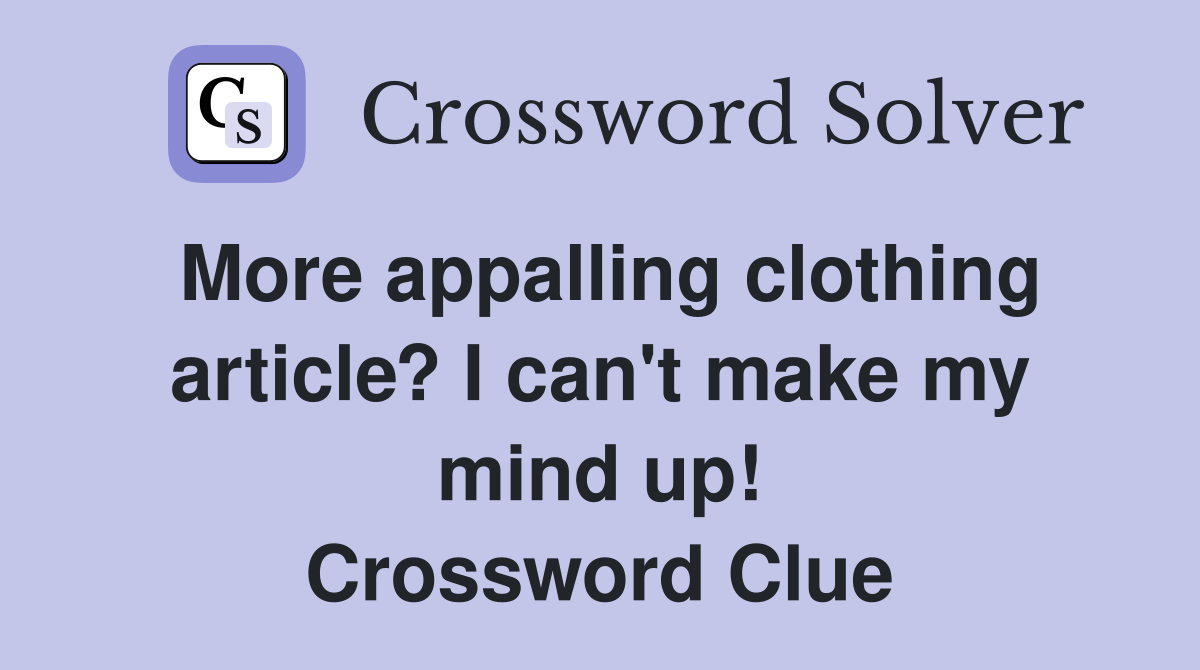 More appalling clothing article? I can't make my mind up! Crossword Clue