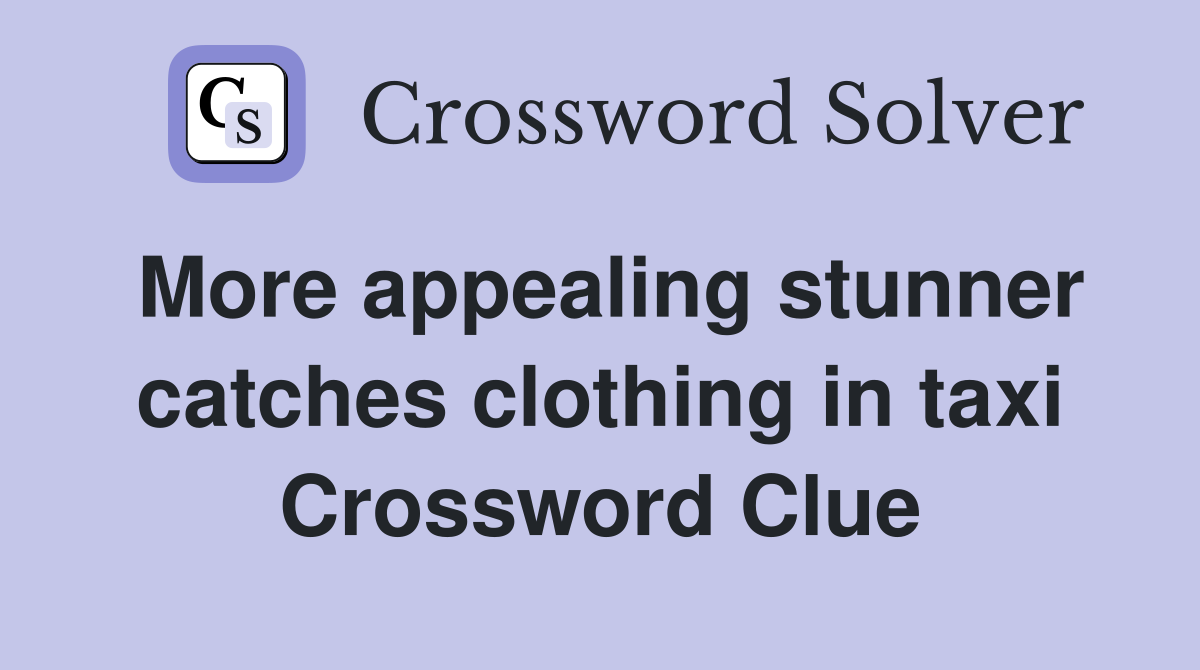 More appealing stunner catches clothing in taxi Crossword Clue