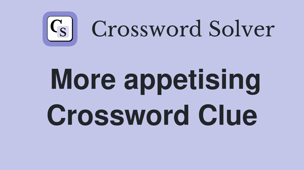 More appetising Crossword Clue