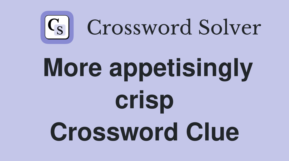 More appetisingly crisp Crossword Clue