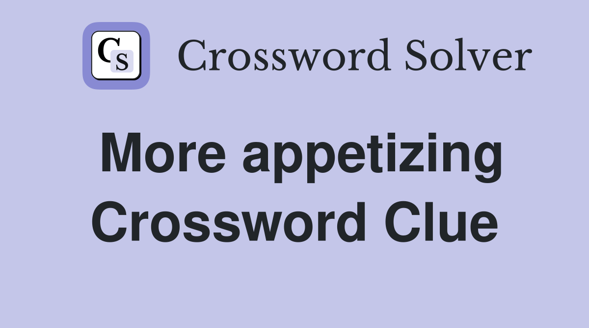 More appetizing Crossword Clue