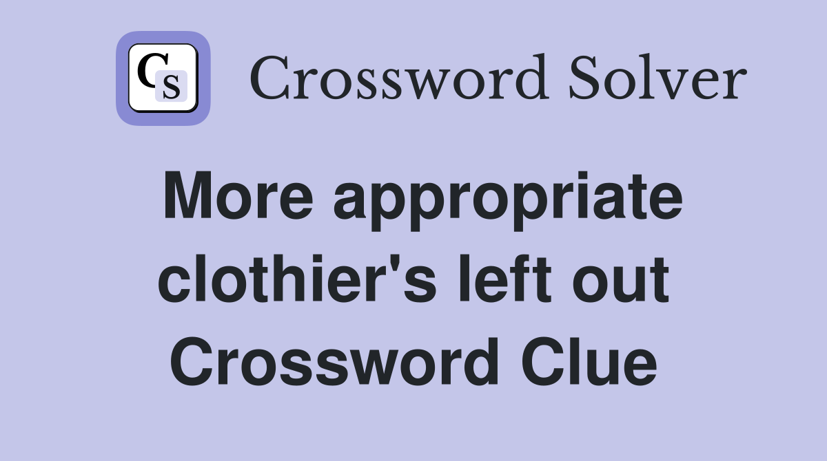 More appropriate clothier's left out Crossword Clue