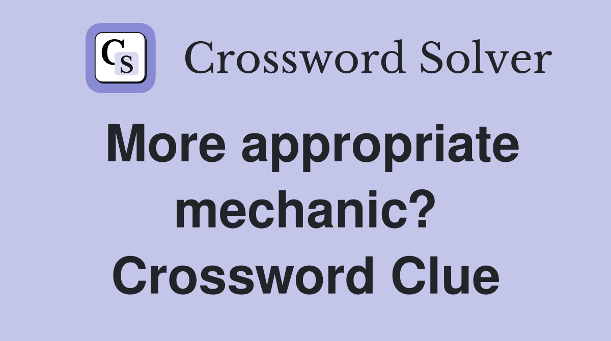 More appropriate mechanic? Crossword Clue