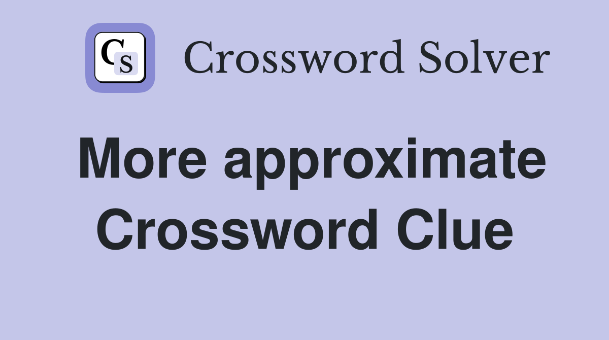 More approximate Crossword Clue