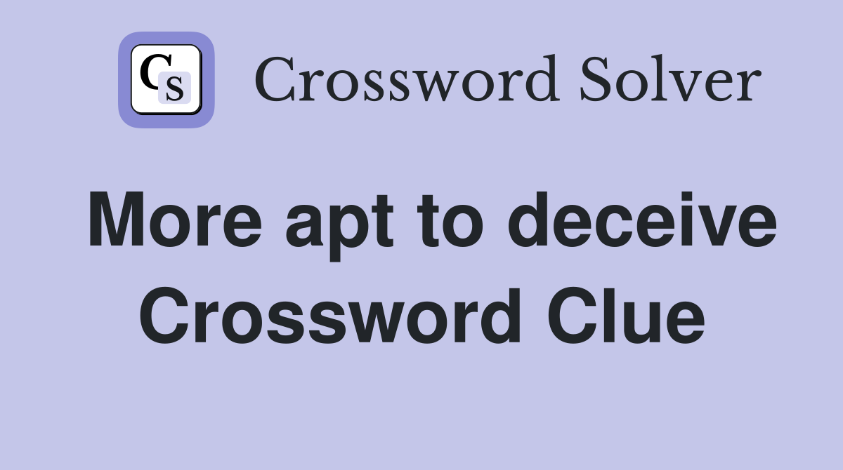 More apt to deceive Crossword Clue