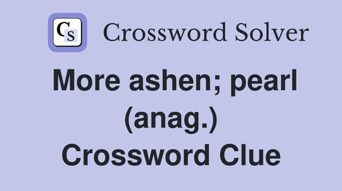 More ashen; pearl (anag.) Crossword Clue