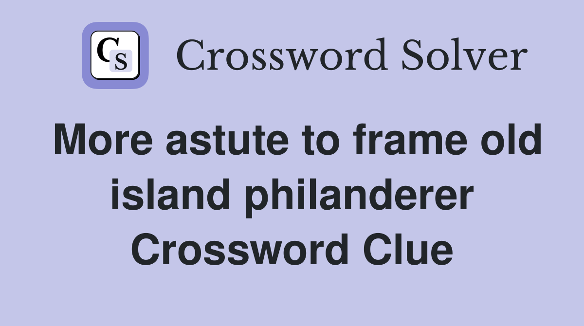 More astute to frame old island philanderer Crossword Clue