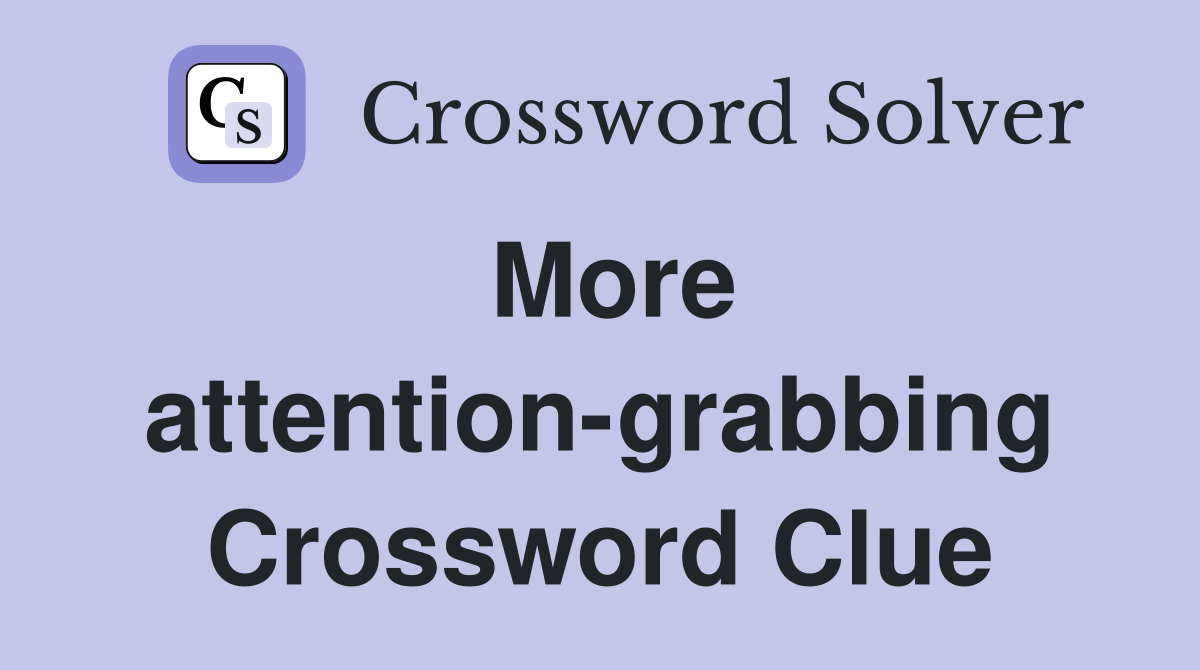 More attention-grabbing Crossword Clue