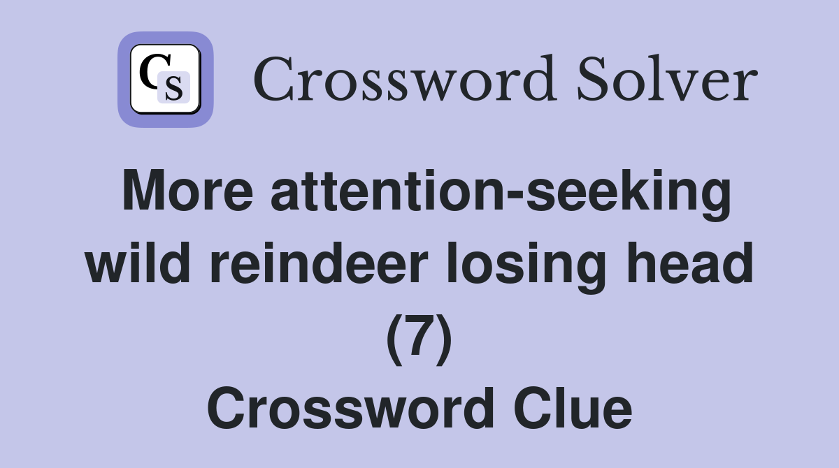 More attention-seeking wild reindeer losing head (7) Crossword Clue