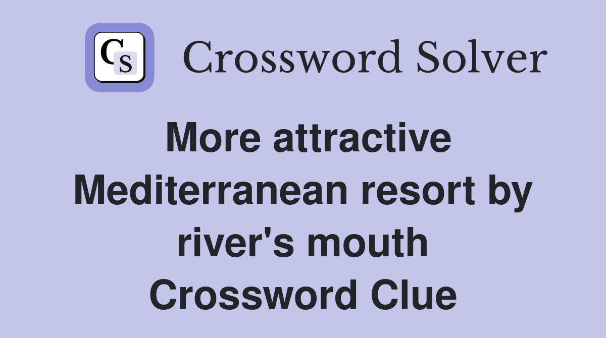 More attractive Mediterranean resort by river's mouth Crossword Clue
