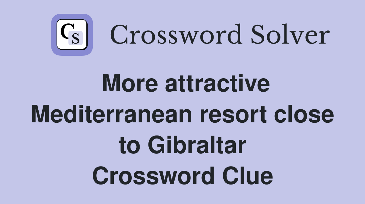 More attractive Mediterranean resort close to Gibraltar Crossword Clue