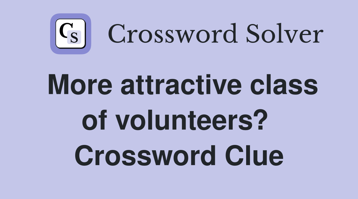 More attractive class of volunteers?  Crossword Clue