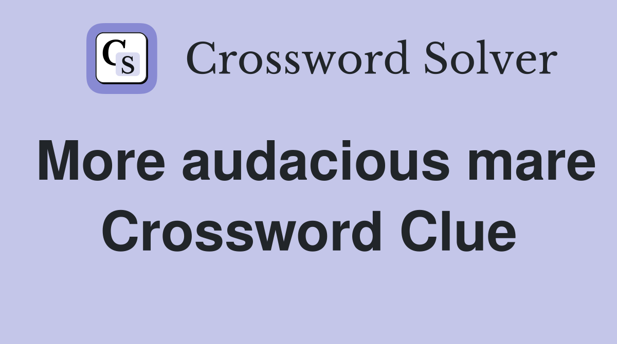 More audacious mare Crossword Clue