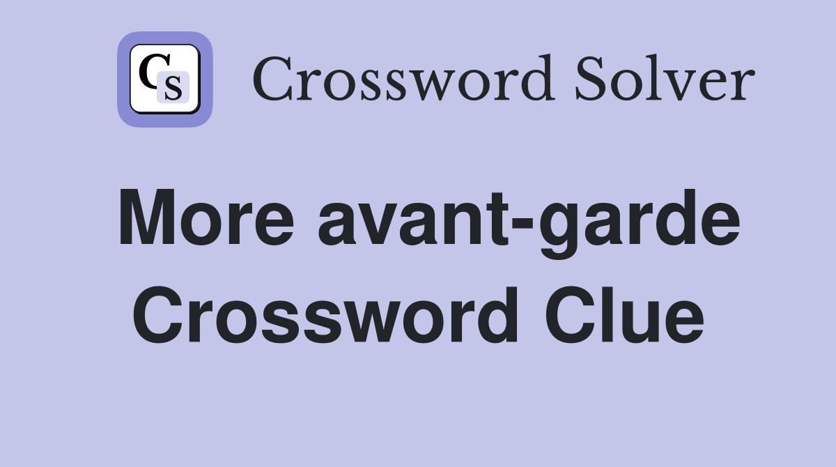 More avant-garde Crossword Clue