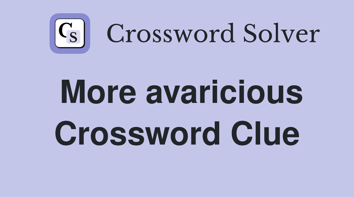 More avaricious Crossword Clue