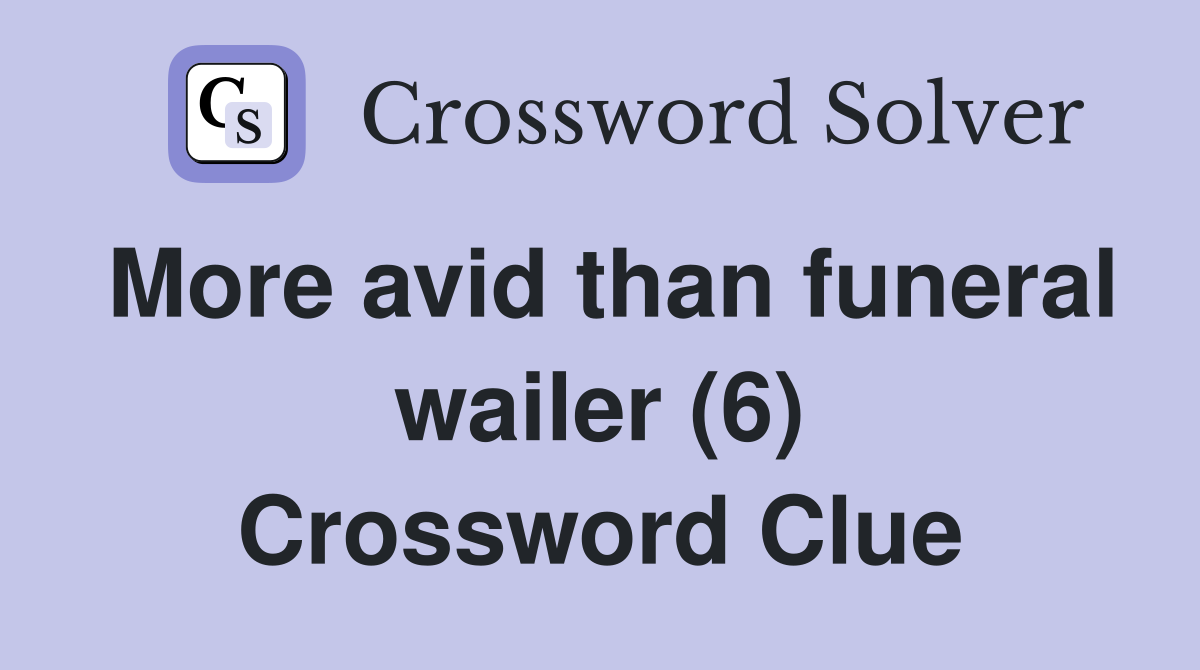More avid than funeral wailer (6) Crossword Clue