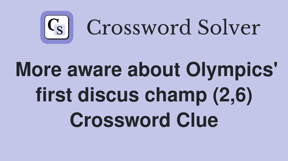 More aware about Olympics' first discus champ (2,6) Crossword Clue