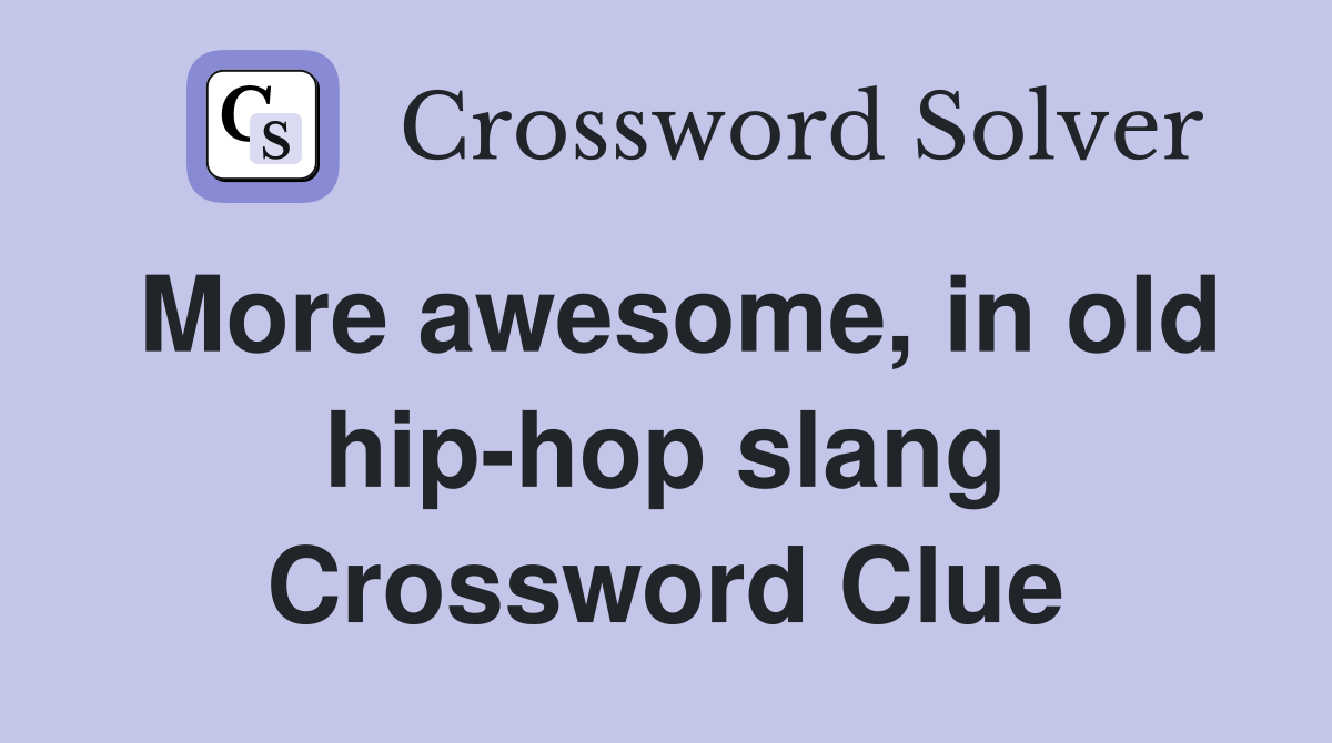 More awesome, in old hip-hop slang Crossword Clue