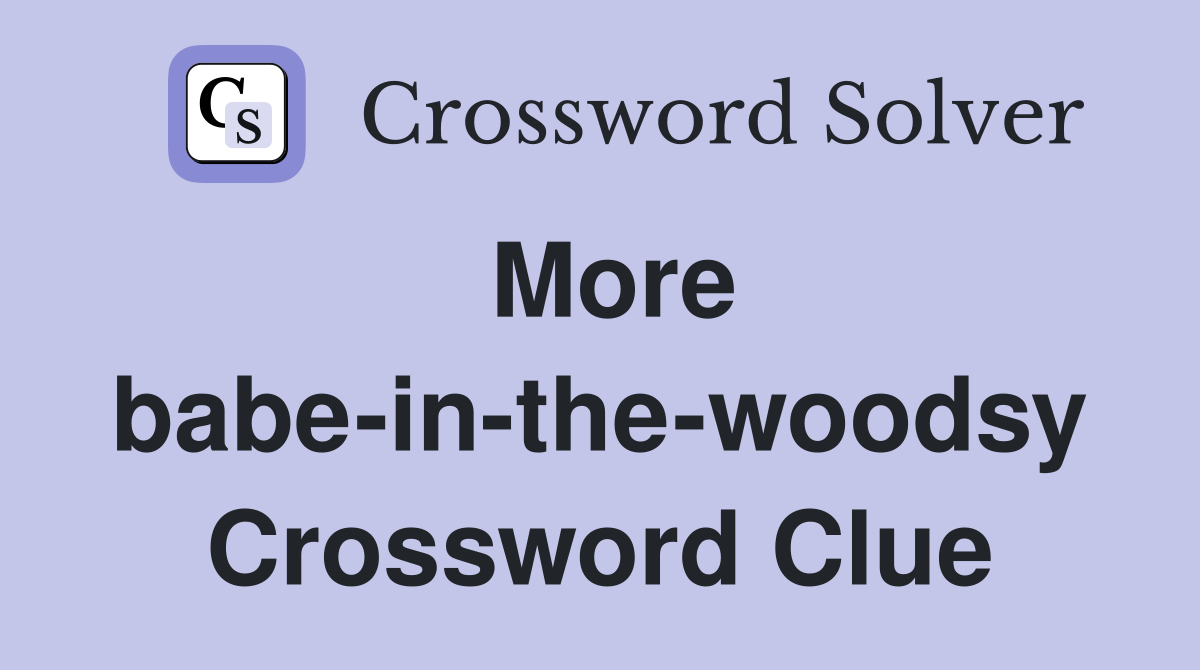 More babe-in-the-woodsy Crossword Clue