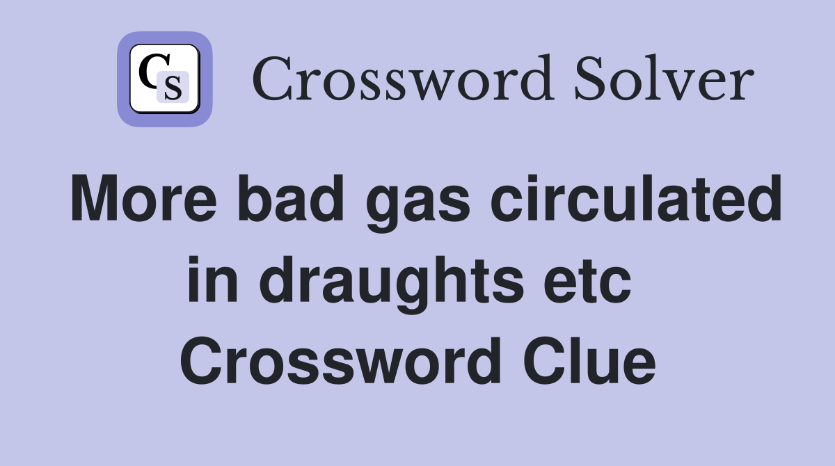 More bad gas circulated in draughts etc  Crossword Clue