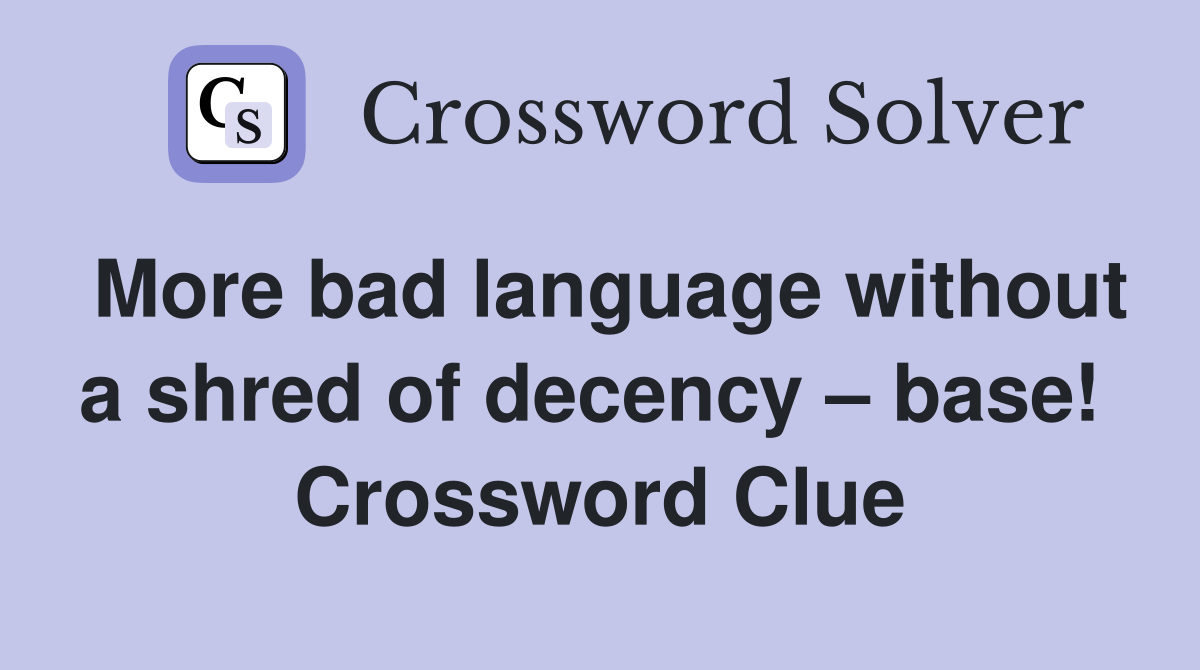 More bad language without a shred of decency – base!  Crossword Clue