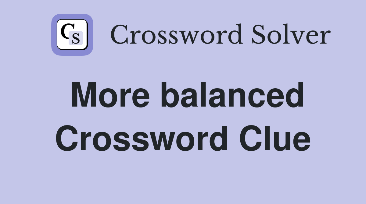 More balanced Crossword Clue