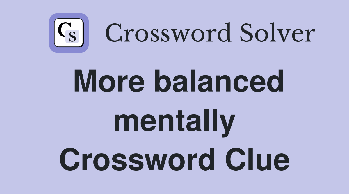 More balanced mentally Crossword Clue