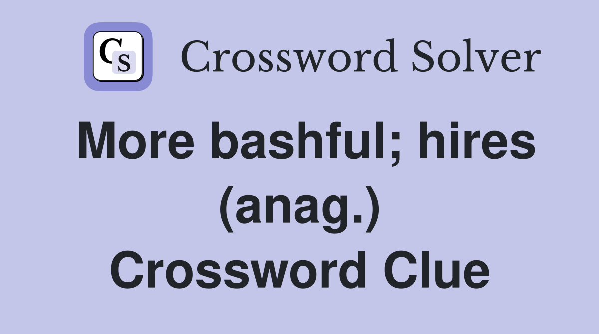 More bashful; hires (anag.) Crossword Clue