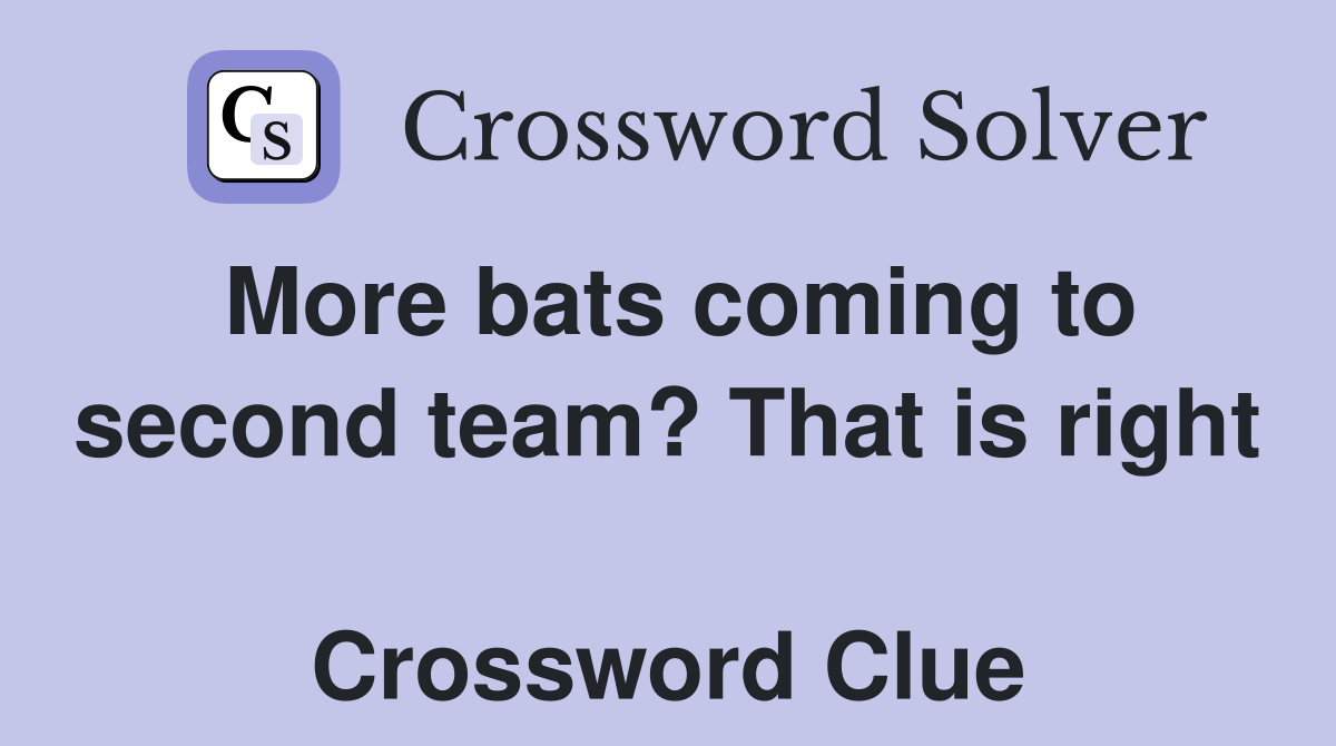 More bats coming to second team? That is right  Crossword Clue