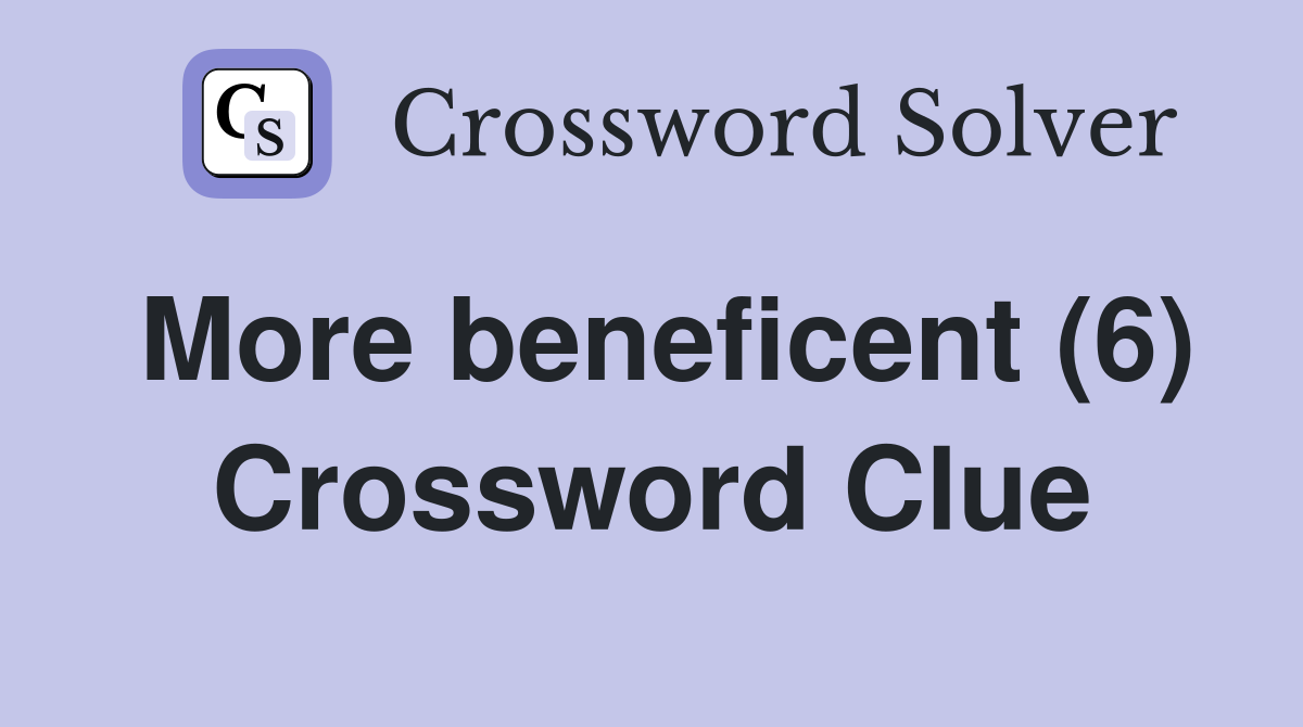 More beneficent (6) Crossword Clue