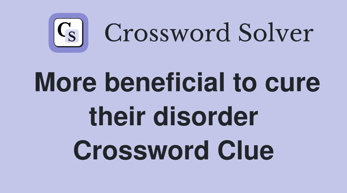 More beneficial to cure their disorder Crossword Clue