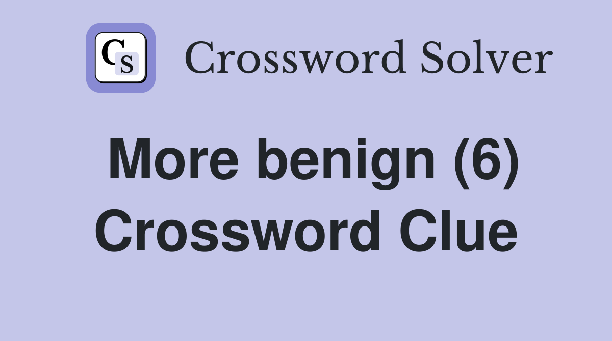 More benign (6) Crossword Clue