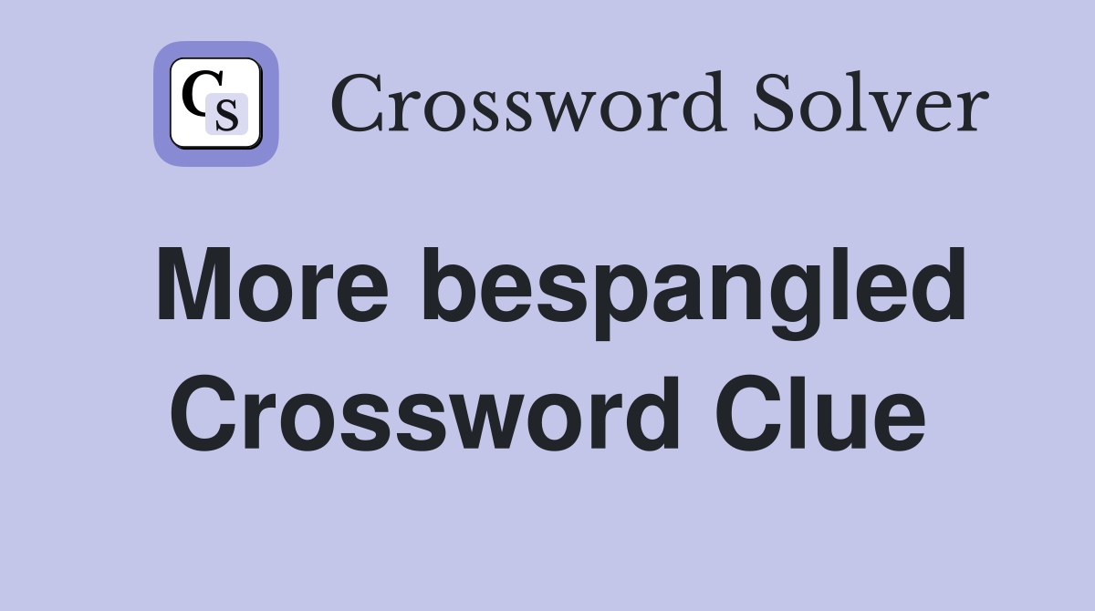More bespangled Crossword Clue