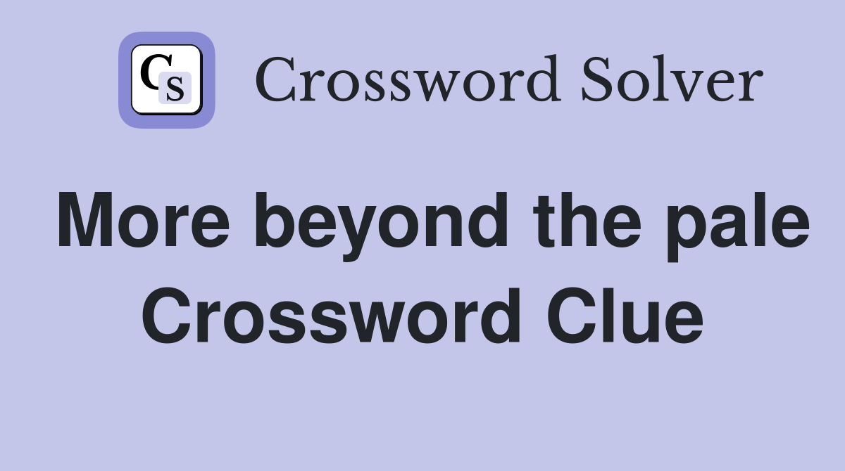 More beyond the pale Crossword Clue