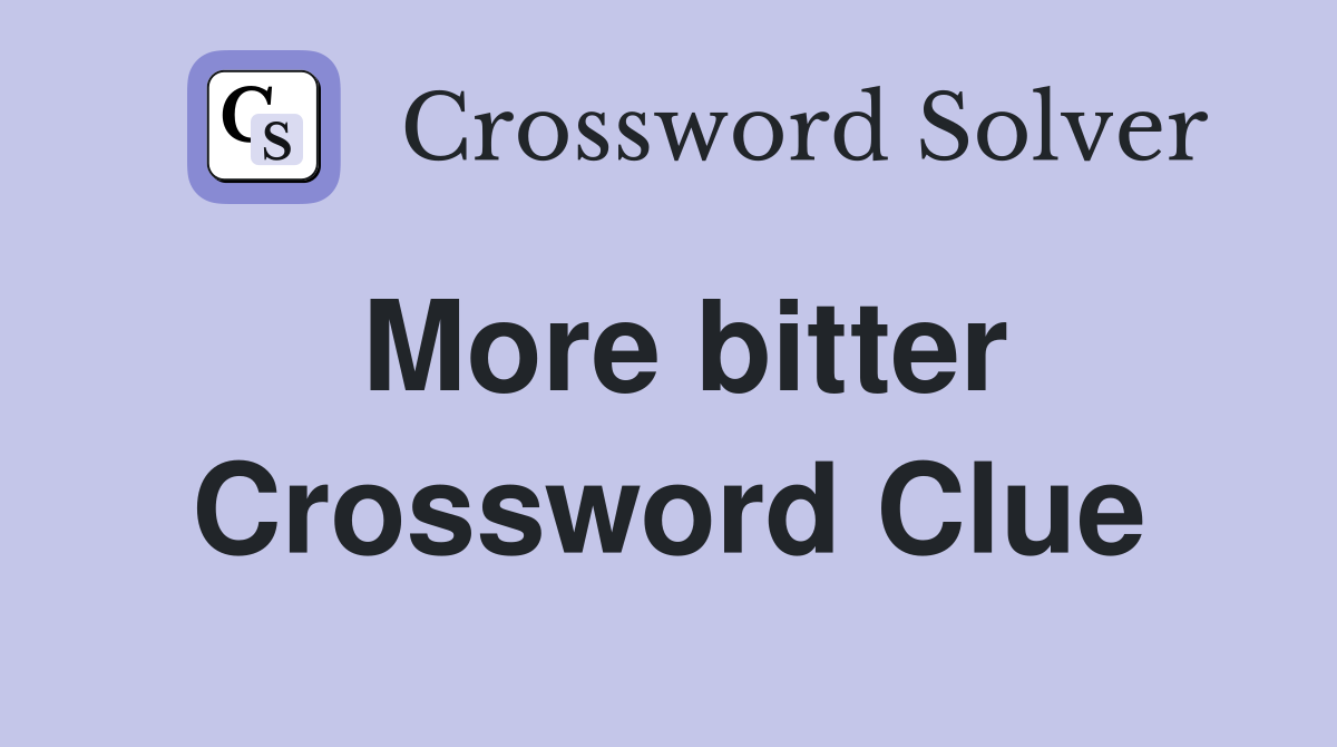 More bitter Crossword Clue