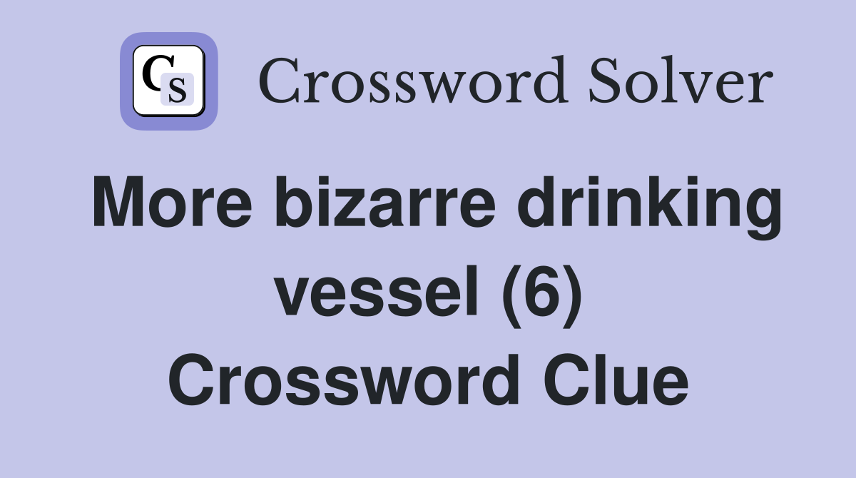 More bizarre drinking vessel (6) Crossword Clue