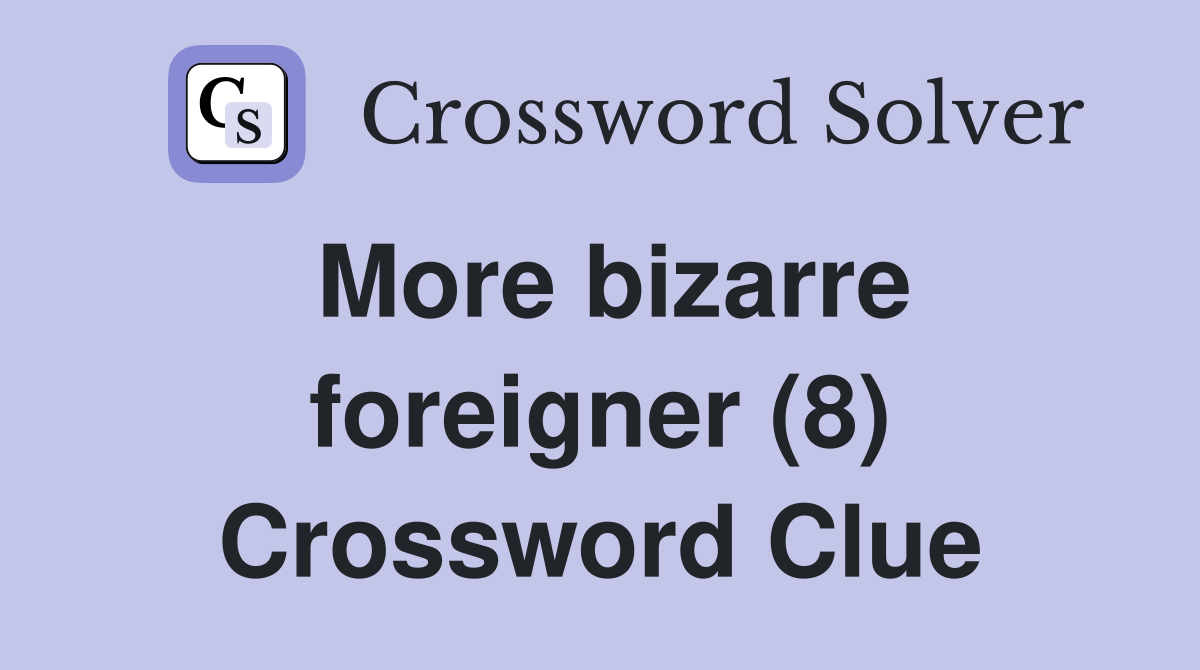 More bizarre foreigner (8) Crossword Clue