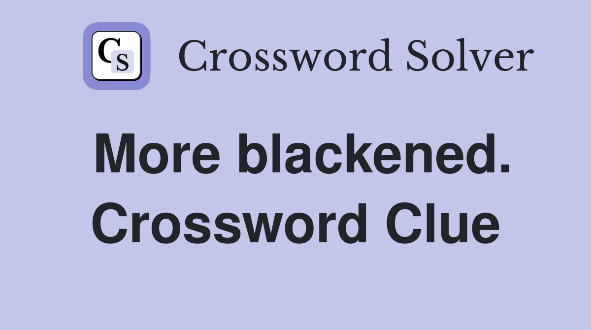 More blackened. Crossword Clue