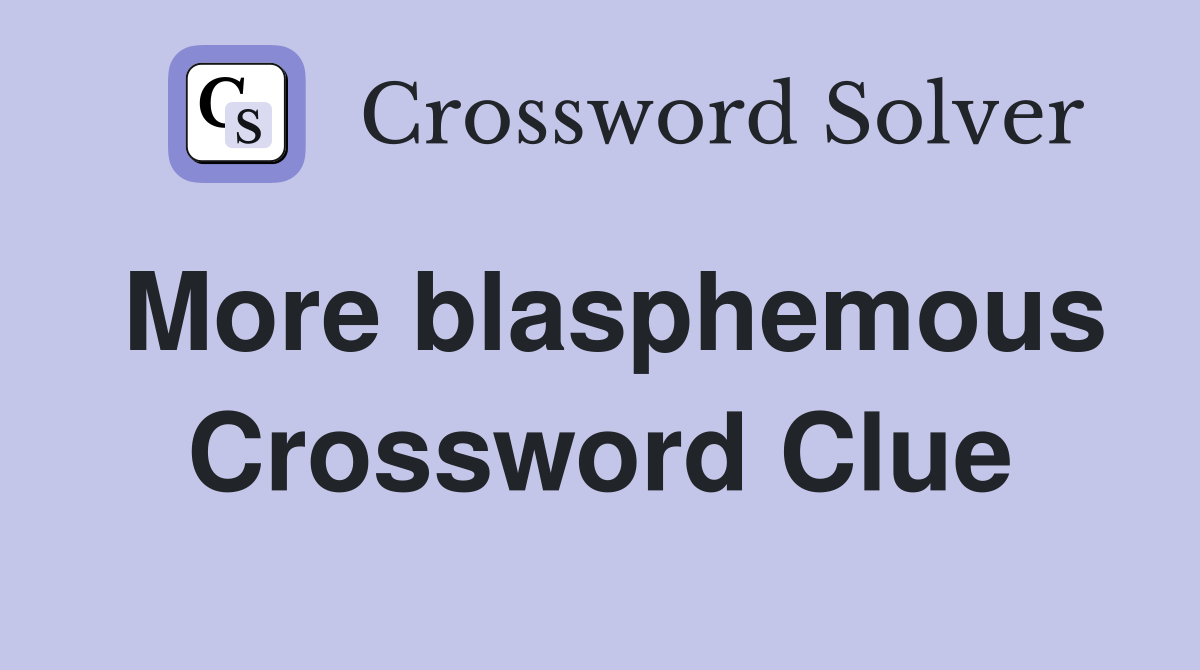 More blasphemous Crossword Clue
