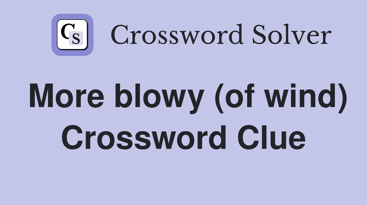 More blowy (of wind) Crossword Clue