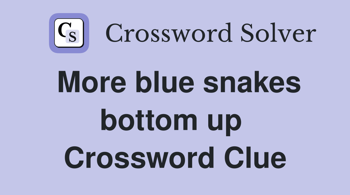 More blue snakes bottom up  Crossword Clue