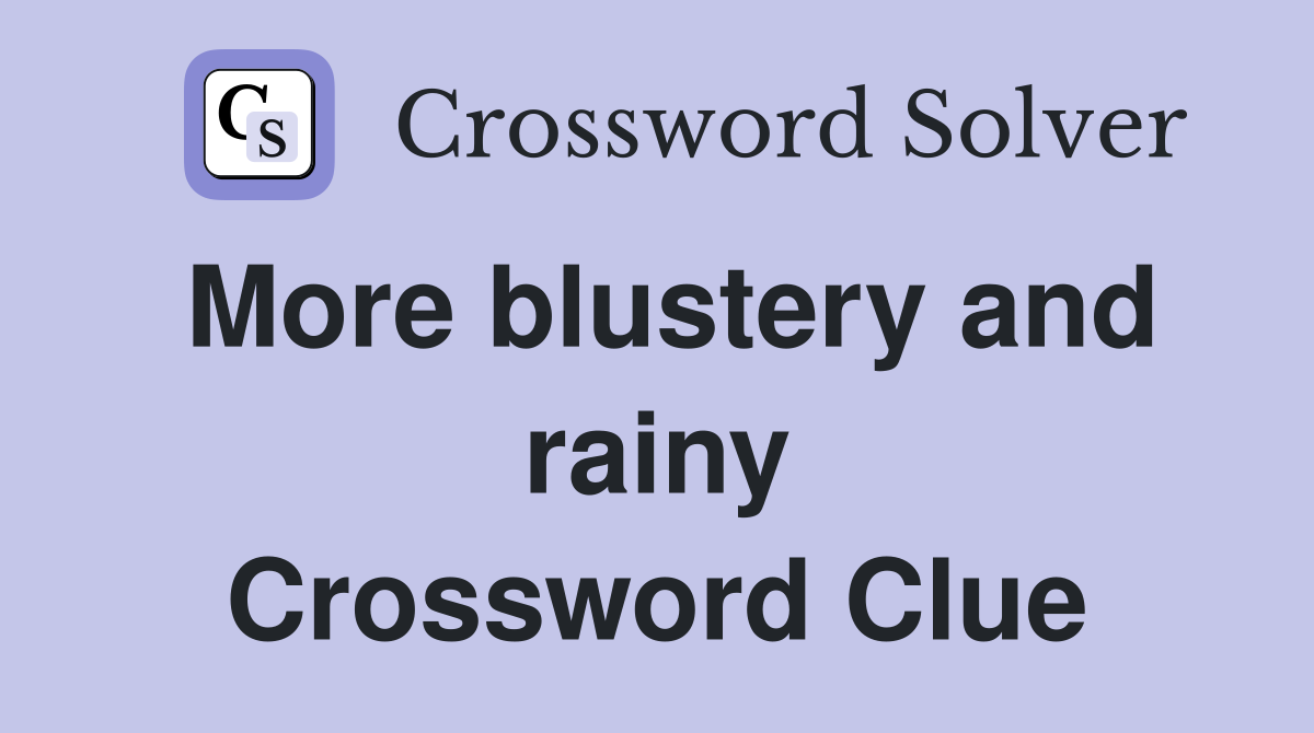 More blustery and rainy Crossword Clue