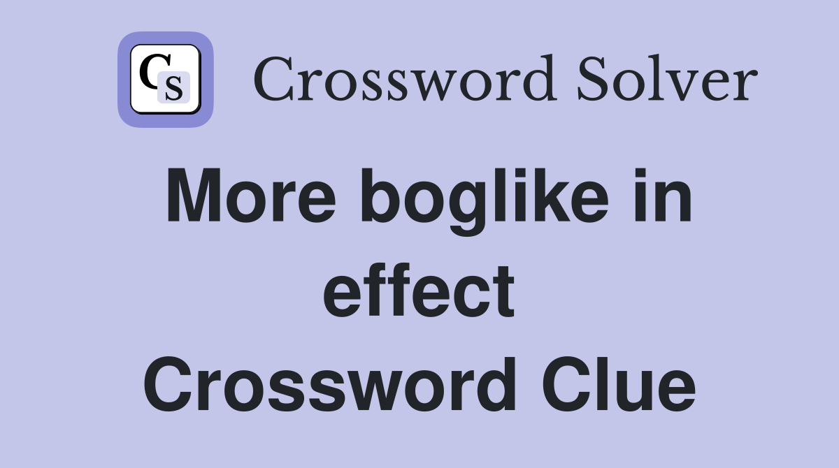 More boglike in effect Crossword Clue