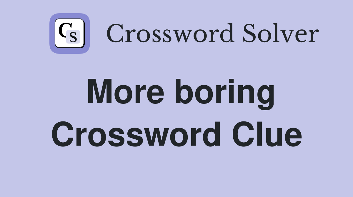 More boring Crossword Clue
